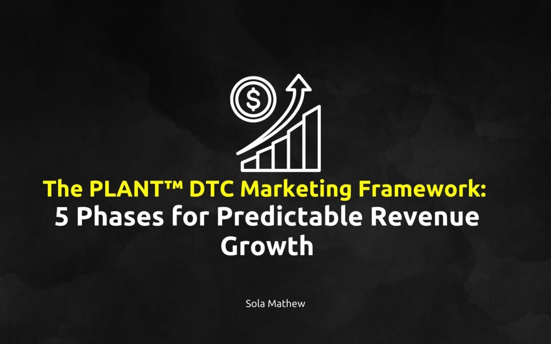 5 Phases for Predictable Revenue Growth: The PLANT™ DTC Marketing Framework Explained