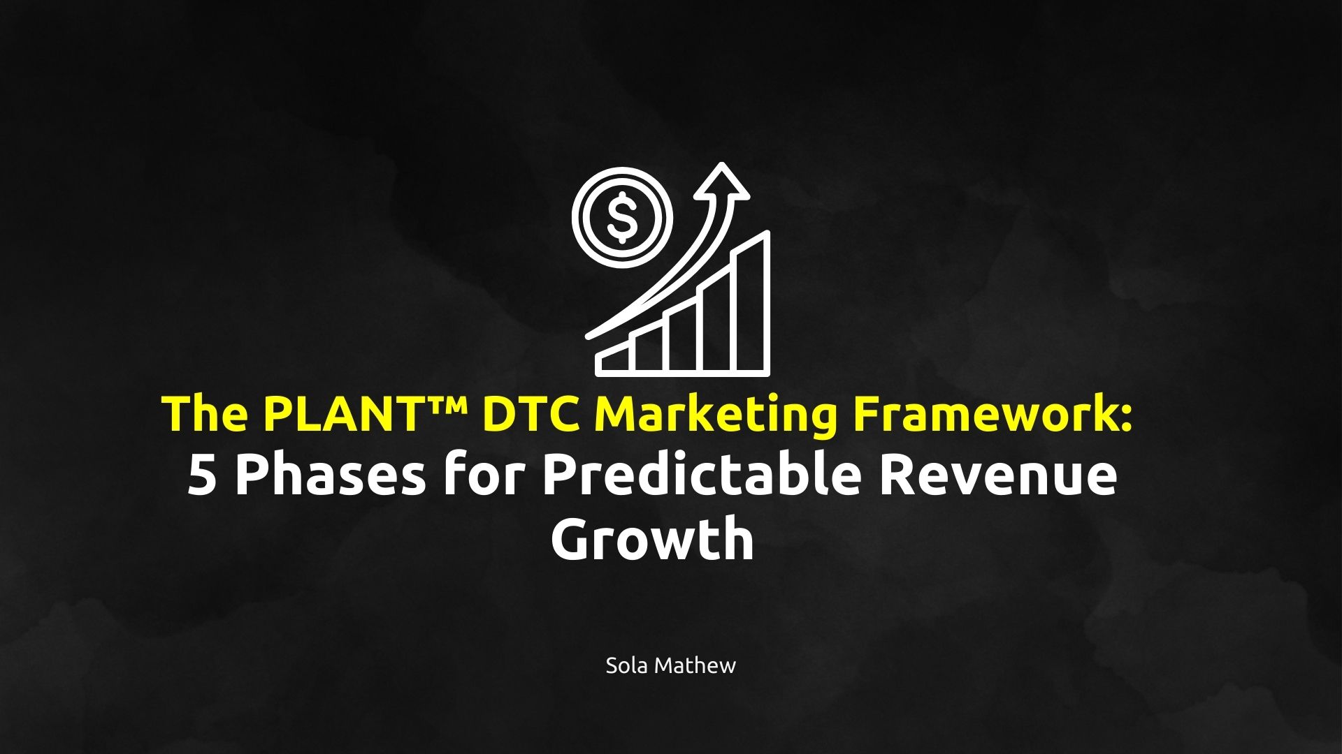 The PLANT™ DTC marketing framework — 5 phases: Plan, Launch, Acquire, Nurture, Track by Sola Mathew
