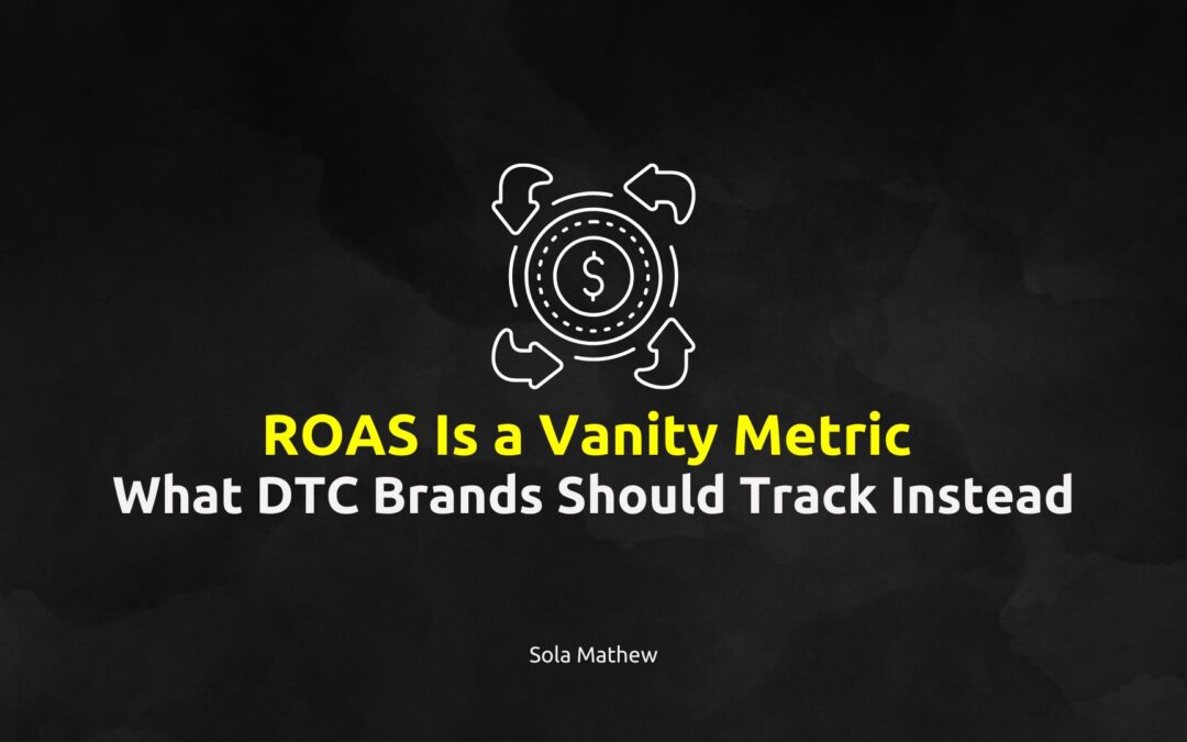 ROAS Is a Vanity Metric: What DTC Brands Should Track Instead