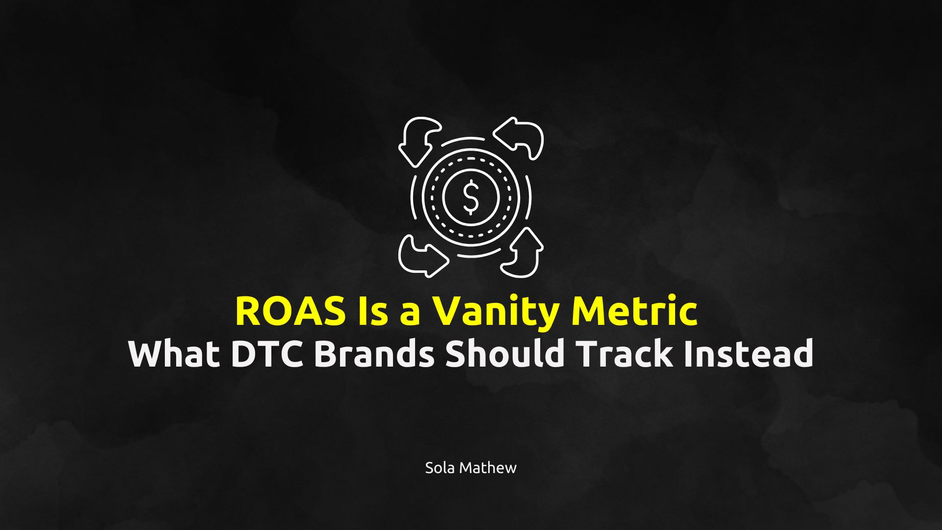 ROAS Is a Vanity Metric: What DTC Brands Should Track Instead