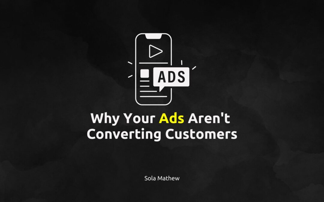 Why Your Ads Aren’t Converting Customers