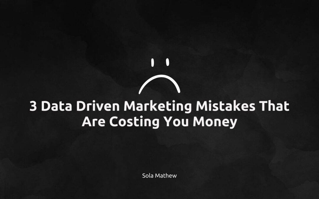 3 Data Driven Marketing Mistakes That Are Costing You Money