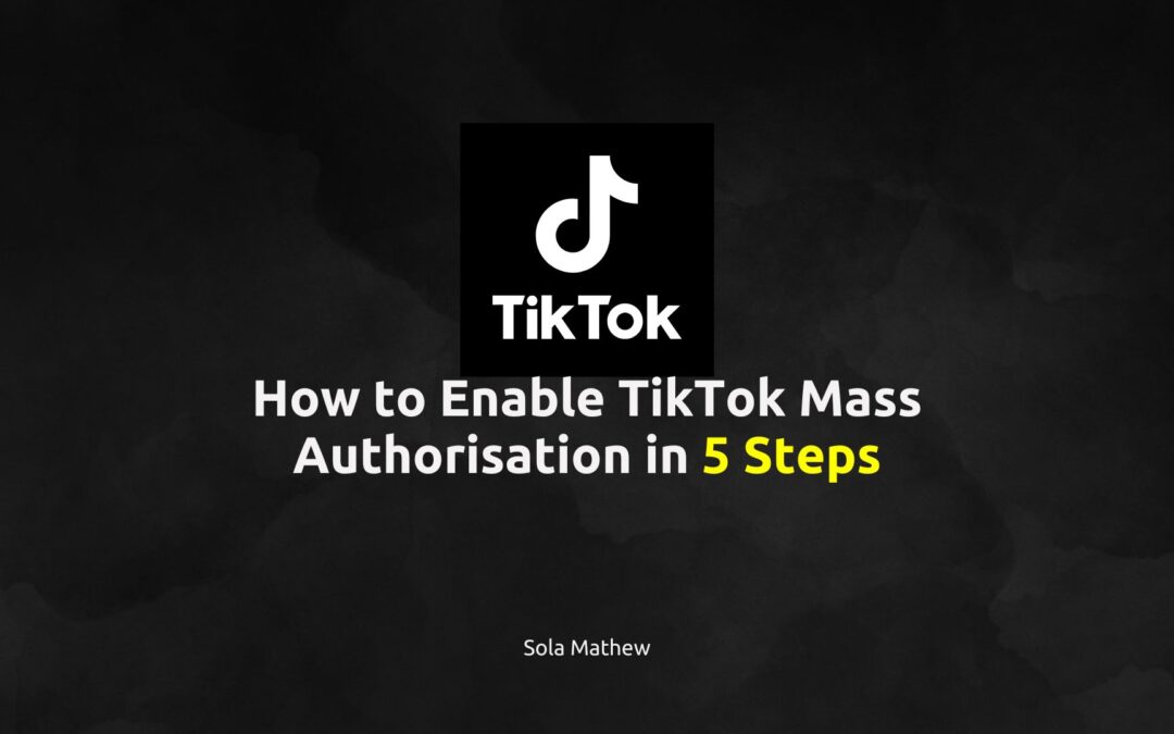 How to Enable TikTok Mass Authorisation in 5 Steps