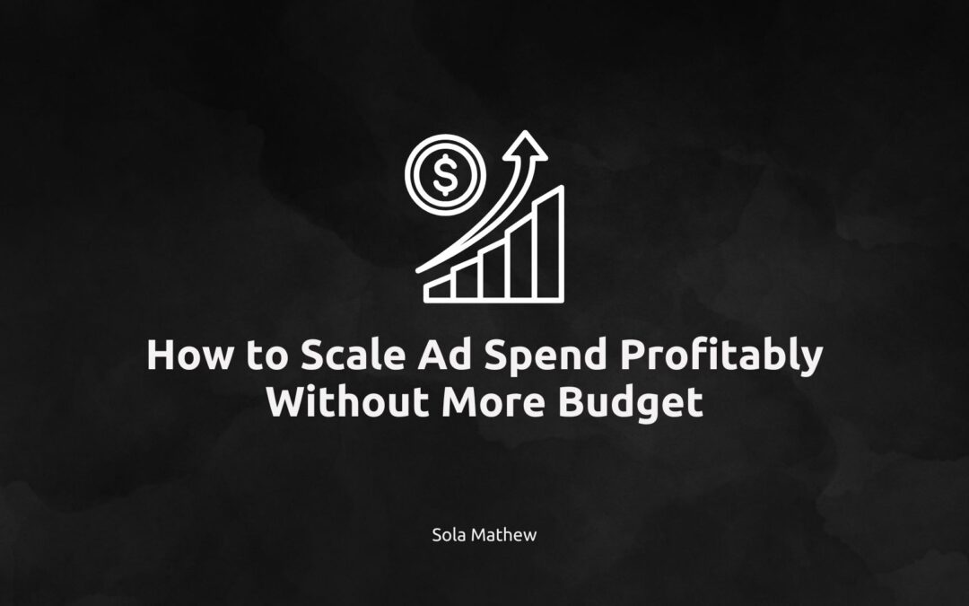 How to Scale Ad Spend Profitably Without More Budget