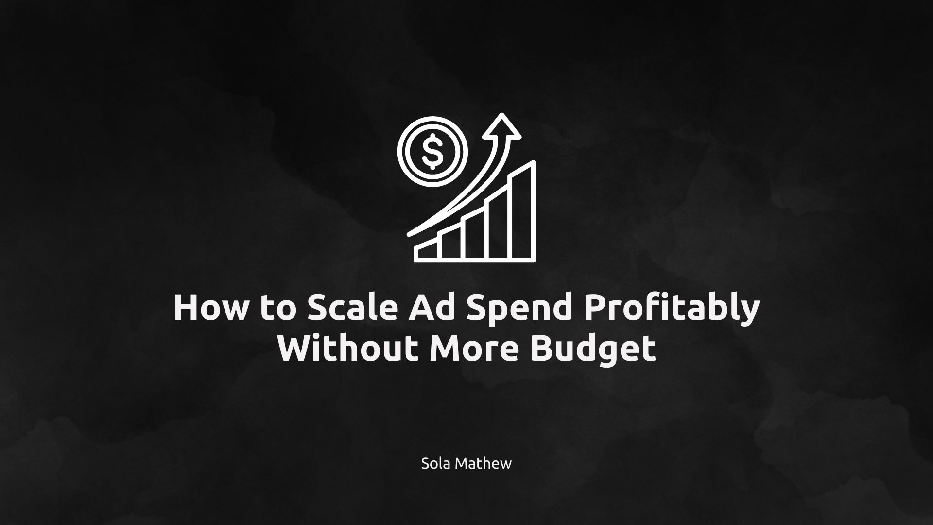 How to Scale Ad Spend Profitably Without More Budget